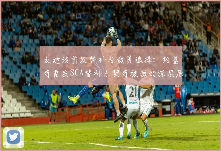 麦迪谈首发替补与裁员选择：约基奇首发SGA替补东契奇被裁的深层原因分析