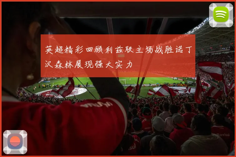英超精彩回顾利兹联主场战胜诺丁汉森林展现强大实力