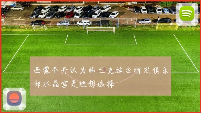 西蒙乔丹认为弗兰克适合特定俱乐部水晶宫是理想选择