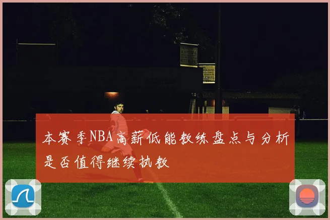 本赛季NBA高薪低能教练盘点与分析是否值得继续执教
